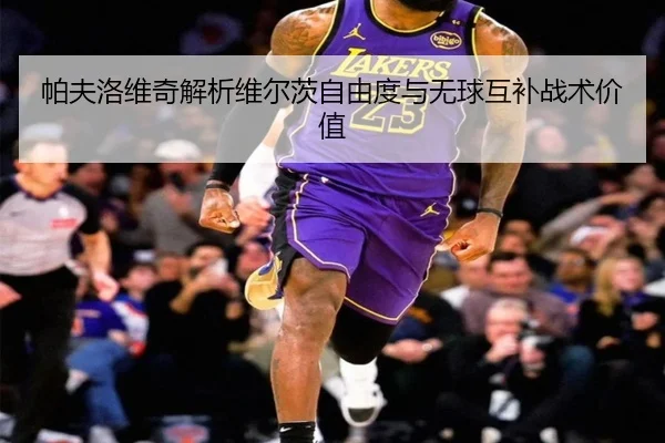 帕夫洛维奇解析维尔茨自由度与无球互补战术价值